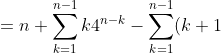 = n + \sum_{k=1}^{n-1} k 4^{n-k} - \sum_{k=1}^{n-1} (k+1) 4^{n-(k+1)} + <br />
\sum_{k=1}^{n-1} 4^{n-(k+1)}